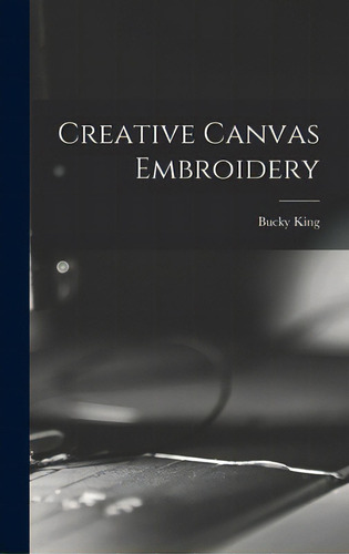Creative Canvas Embroidery, De King, Bucky. Editorial Hassell Street Pr, Tapa Dura En Inglés