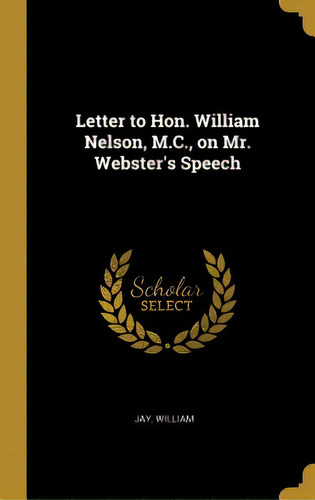 Letter To Hon. William Nelson, M.c., On Mr. Webster's Speech, De William, Jay. Editorial Wentworth Pr, Tapa Dura En Inglés