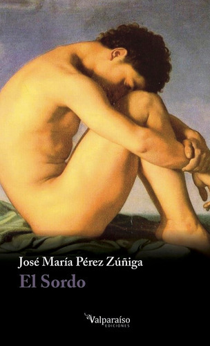 EL SORDO, de PÉREZ ZÚÑIGA, JOSÉ MARÍA. Editorial VALPARAÍSO EDICIONES, tapa blanda en español
