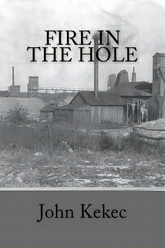 Fire In The Hole: Deep Shaft Coal Mining, De Kekec, John. Editorial Createspace, Tapa Blanda En Inglés
