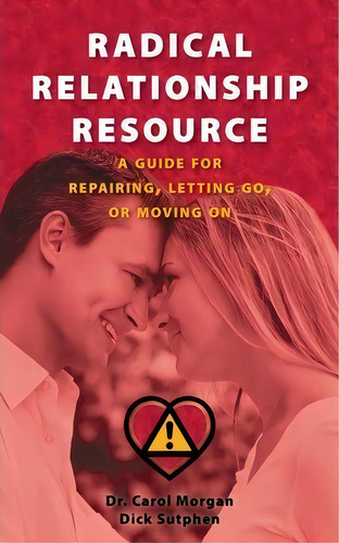 Radical Relationship Resource : A Guide For Repairing, Letting Go, Or Moving On, De Dick Sutphen. Editorial Infinity One Publishing, Tapa Blanda En Inglés