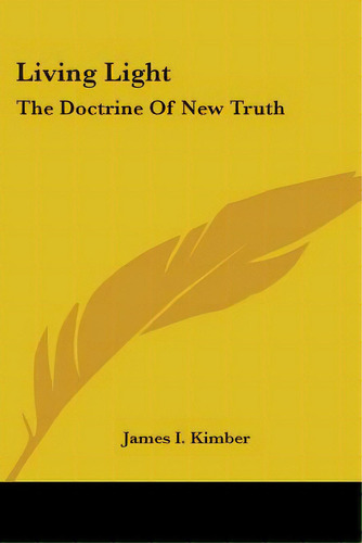 Living Light: The Doctrine Of New Truth, De Kimber, James I.. Editorial Kessinger Pub Llc, Tapa Blanda En Inglés