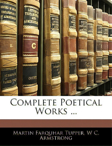 Complete Poetical Works ..., De Tupper, Martin Farquhar., Vol. 1. Editorial Nabu Pr, Tapa Blanda En Inglés