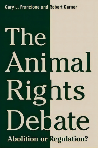 The Animal Rights Debate : Abolition Or Regulation?, De Gary Francione. Editorial Columbia University Press, Tapa Blanda En Inglés