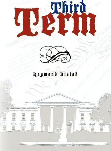 Third Term, De Raymond D Bielak. Editorial Createspace Independent Publishing Platform, Tapa Blanda En Inglés