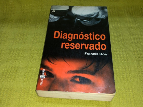Diagnóstico Reservado - Francis Roe - Plaza & Janés