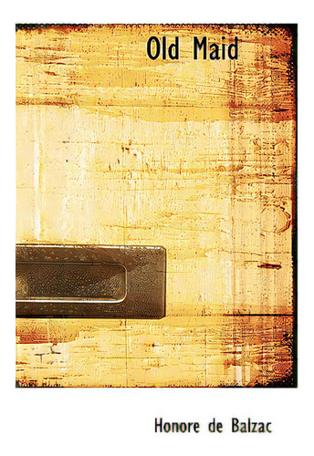 Old Maid, De De Balzac, Honoré., Vol. 1. Editorial Bibliobazaar, Tapa Dura En Inglés