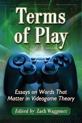 Terms Of Play : Essays On Words That Matter In Videogame ...