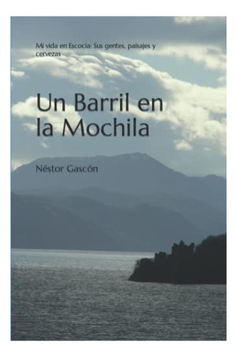 Un Barril En La Mochila: Mi Vida En Escocia: Sus Gentes, Pai