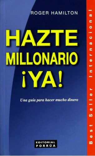 Hazte Millonario ¡ya!, De Roger Hamilton. Editorial Porrúa México, Edición 1, 2006 En Español