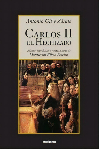Carlos Ii El Hechizado, De Antonio Gil Y Zarate. Editorial Stockcero, Tapa Blanda En Español