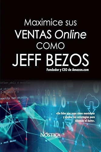 Maximice Sus Ventas Online Como Jeff Bezos, De Nostica Editorial., Vol. N/a. Editorial Independently Published, Tapa Blanda En Español, 2019