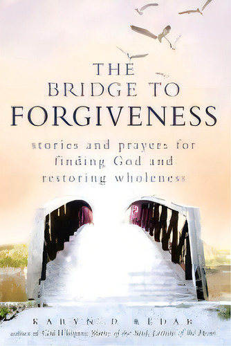 The Bridge To Forgiveness : Stories And Prayers For Finding God And Restoring Wholeness, De Karyn D. Kedar. Editorial Jewish Lights Publishing, Tapa Dura En Inglés