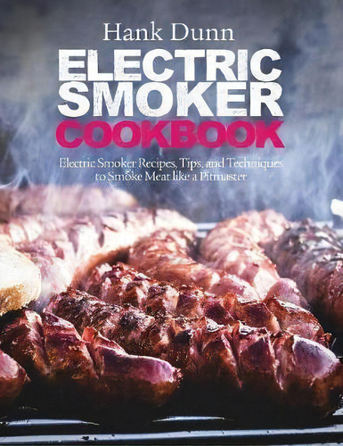 Electric Smoker Cookbook : Electric Smoker Recipes, Tips, And Techniques To Smoke Meat Like A Pit..., De Hank Dunn. Editorial Ggb, Tapa Dura En Inglés