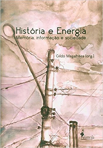 HISTÓRIA E ENERGIA: MEMÓRIA, INFORMAÇÃO E SOCIEDADE, de Magalhaes, Gildo. Editora Alameda, capa mole, edição 1ª edição - 2012 em português