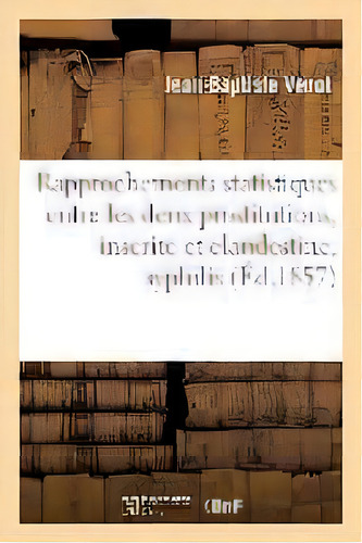 Rapprochements Statistiques Entre Les Prostitutions, Inscrite Et Clandestine, Syphilis, Hygiene, De Venot-j-b. Editorial Hachette Livre - Bnf, Tapa Blanda En Francés