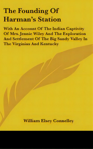 The Founding Of Harman's Station: With An Account Of The Indian Captivity Of Mrs. Jennie Wiley An..., De Nelley, William Elsey. Editorial Kessinger Pub Llc, Tapa Dura En Inglés