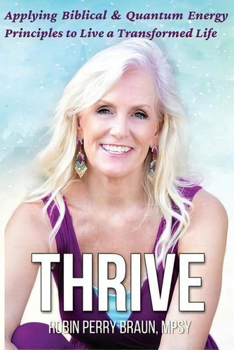 Thrive : Applying Biblical & Quantum Energy Principles To Live A Transformed Life, De Robin Perry Braun. Editorial Bluewater Publications, Tapa Blanda En Inglés