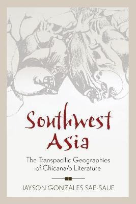 Southwest Asia : The Transpacific Geographies Of Chicana/...