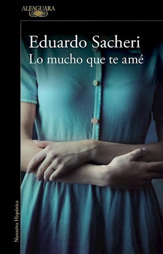 Libro Lo Mucho Que Te Amé Eduardo Sacheri Ed. Aguilar 