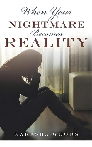 When Your Nightmare Becomes Reality, De Woods, Nakesha. Editorial Xulon Pr, Tapa Blanda En Inglés
