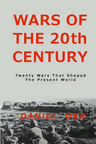Wars Of The 20th Century: Twenty Wars That Shaped Our Present World, De Orr, Daniel. Editorial Createspace, Tapa Blanda En Inglés