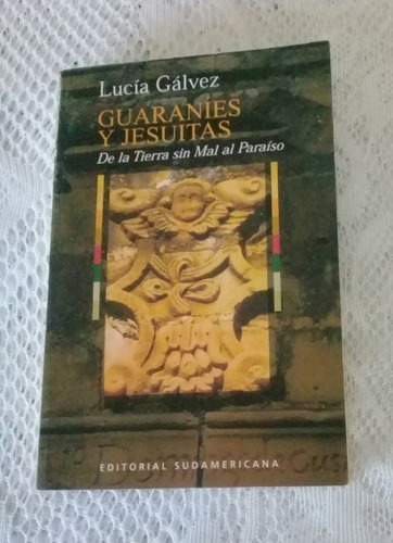 Guaraníes Y Jesuitas La Tierra Sin Mal Al Paraíso. L. Gálvez