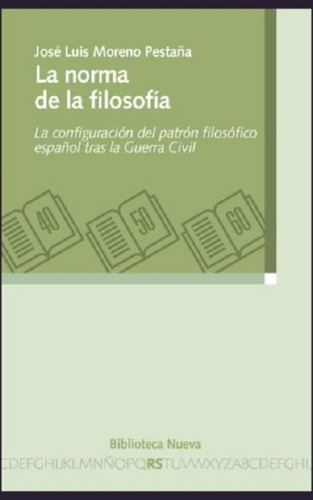 La norma de la filosofía: La configuración del patrón filosófico español tras la guerra civil, de Moreno Pestaña, José Luis. Editorial Biblioteca Nueva, tapa blanda en español, 2013