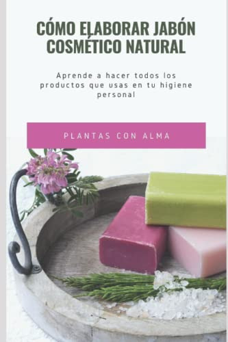 Como Elaborar Jabon Cosmetico Natural: Aprende A Hacer Todos