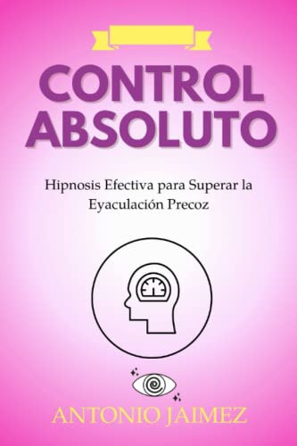 Control Absoluto: Hipnosis Efectiva Para Superar La Eyaculac