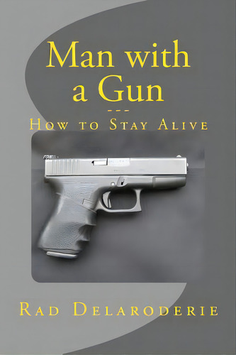 Man With A Gun: How To Stay Alive, De Delaroderie, Rad. Editorial Createspace, Tapa Blanda En Inglés