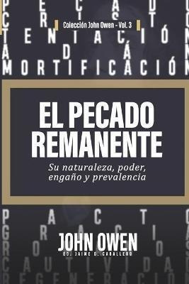 El Pecado Remanente : Su Naturaleza, Poder, Engano, Y Preval