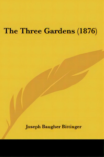 The Three Gardens (1876), De Bittinger, Joseph Baugher. Editorial Kessinger Pub Llc, Tapa Blanda En Inglés