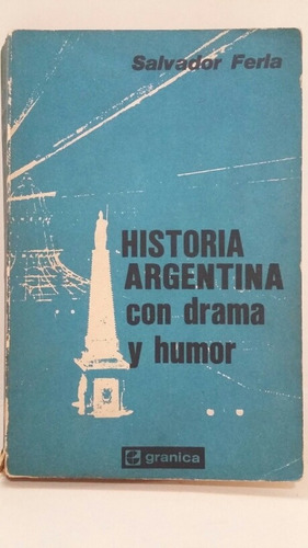 Historia Argentina Con Drama Y Humor. Por Salvador Feria. 