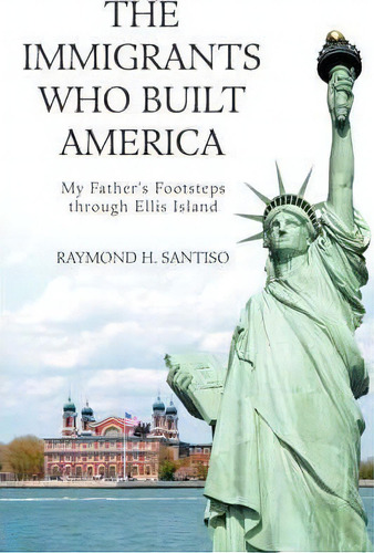 The Immigrants Who Built America, De Raymond H Santiso. Editorial Iuniverse, Tapa Dura En Inglés