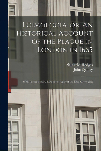 Loimologia, Or, An Historical Account Of The Plague In London In 1665: With Precautionary Directi..., De Hodges, Nathaniel 1629-1688. Editorial Legare Street Pr, Tapa Blanda En Inglés