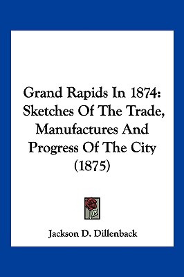 Libro Grand Rapids In 1874: Sketches Of The Trade, Manufa...