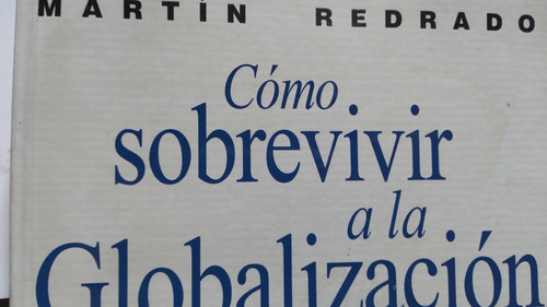 Como Sobrevivir A La Globalizacion Martin Redrado