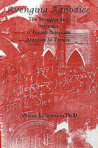 Avenging Agnodice: The Struggles And Successes Of Female Scientists, Antiquity To Present, De Swanson, Nancy L.. Editorial Createspace, Tapa Blanda En Inglés