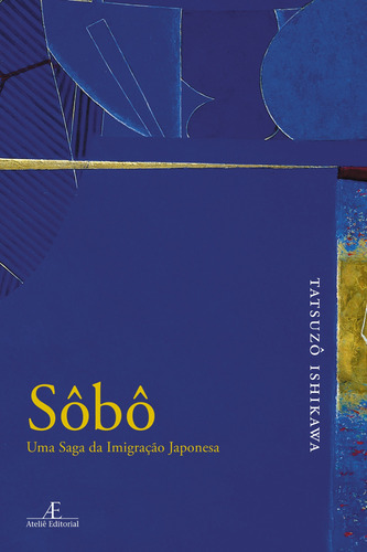 Sôbô: Uma Saga da Imigração Japonesa, de Ishikawa, Tatsuzô. Editora Ateliê Editorial Ltda - EPP, capa mole em português, 2019