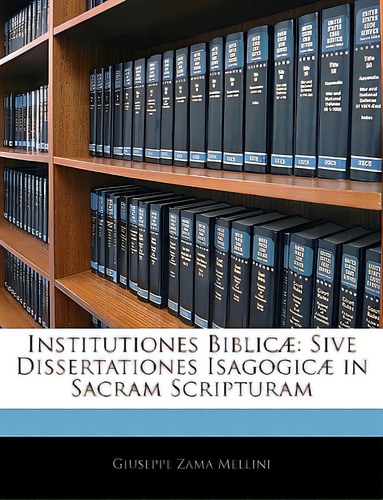 Institutiones Biblicãâ¦: Sive Dissertationes Isagogicã⦠In Sacram Scripturam, De Mellini, Giuseppe Zama. Editorial Nabu Pr, Tapa Blanda En Inglés