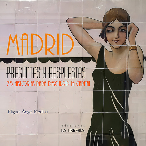 Madrid Preguntas Y Respuestas. 75 Historias Para Descubrir La Capital, De Medina Rodríguez, Miguel Ángel. Editorial Ediciones La Libreria, Tapa Blanda En Español