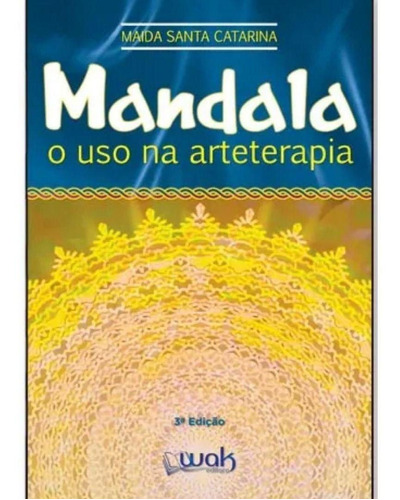 Livro: Mandala - O Uso  Arteterapia: MANDALA - O USO  ARTETERAPIA 3 Ed 2021, de Maida santa catarina. Editora WAK, capa mole, edição 2021 em português, 2009