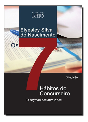 Os Sete Habitos Do Concurseiro - O Segredo Dos Aprovados - 3? Edicao: O Segredo Dos Aprovados, De Elyesley Silva Do Nascimento., Vol. 1. Editorial Impetus, Capa Mole, 3ª Edição Em Português