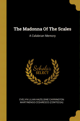 The Madonna Of The Scales: A Calabrian Memory, De Evelyn Lilian Hazeldine Carrington Marti. Editorial Wentworth Pr, Tapa Blanda En Inglés