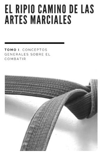 El Ripio Camino De Las Artes Marciales: Tomo I Conceptos Gen