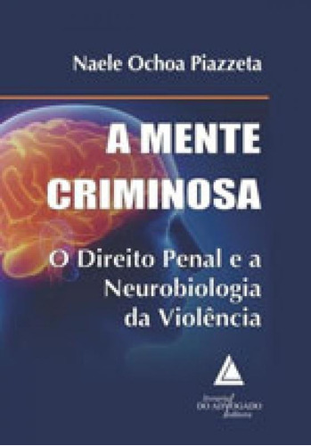 Mente Criminosa, A: O Direito Penal E A Neurobiologia Da Violencia, De Piazzeta, Naele Ochoa. Editora Livraria Do Advogado, Capa Mole, Edição 1ª Edição - 2017 Em Português