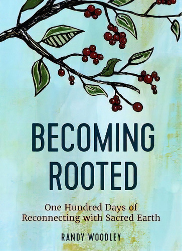 Becoming Rooted : One Hundred Days Of Reconnecting With Sacred Earth, De Randy Woodley. Editorial 1517 Media, Tapa Dura En Inglés