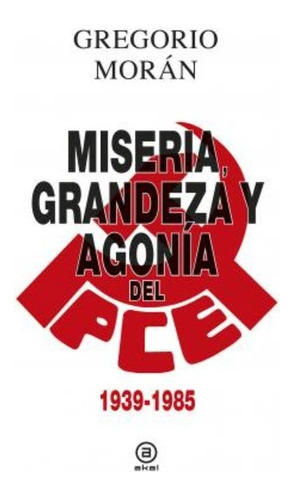 Miseria, Grandeza Y Agonía Del Partido Comunista De España 1
