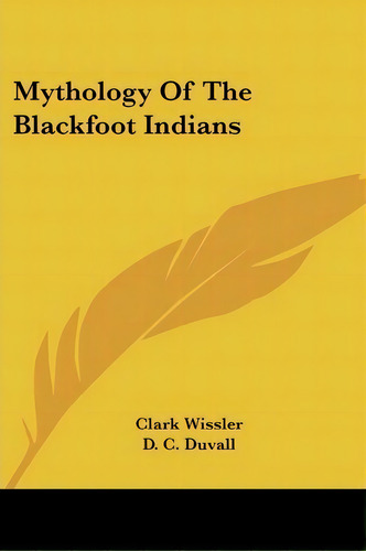 Mythology Of The Blackfoot Indians, De Clark Wissler. Editorial Kessinger Publishing, Tapa Blanda En Inglés